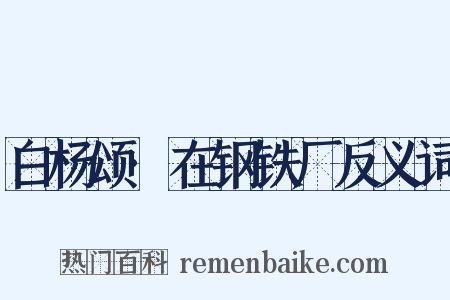 白杨颂·在钢铁厂反义词是什么意思的图片